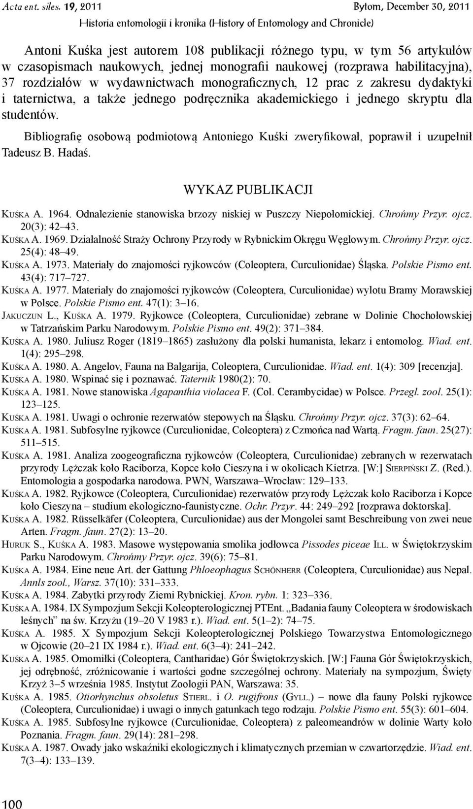 Bibliografię osobową podmiotową Antoniego Kuśki zweryfikował, poprawił i uzupełnił Tadeusz B. Hadaś. WYKAZ PUBLIKACJI Kuśka A. 1964. Odnalezienie stanowiska brzozy niskiej w Puszczy Niepołomickiej.