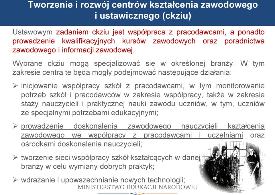 W tym zakresie centra te będą mogły podejmować następujące działania: inicjowanie współpracy szkół z pracodawcami, w tym monitorowanie potrzeb szkół i pracodawców w zakresie współpracy, także w