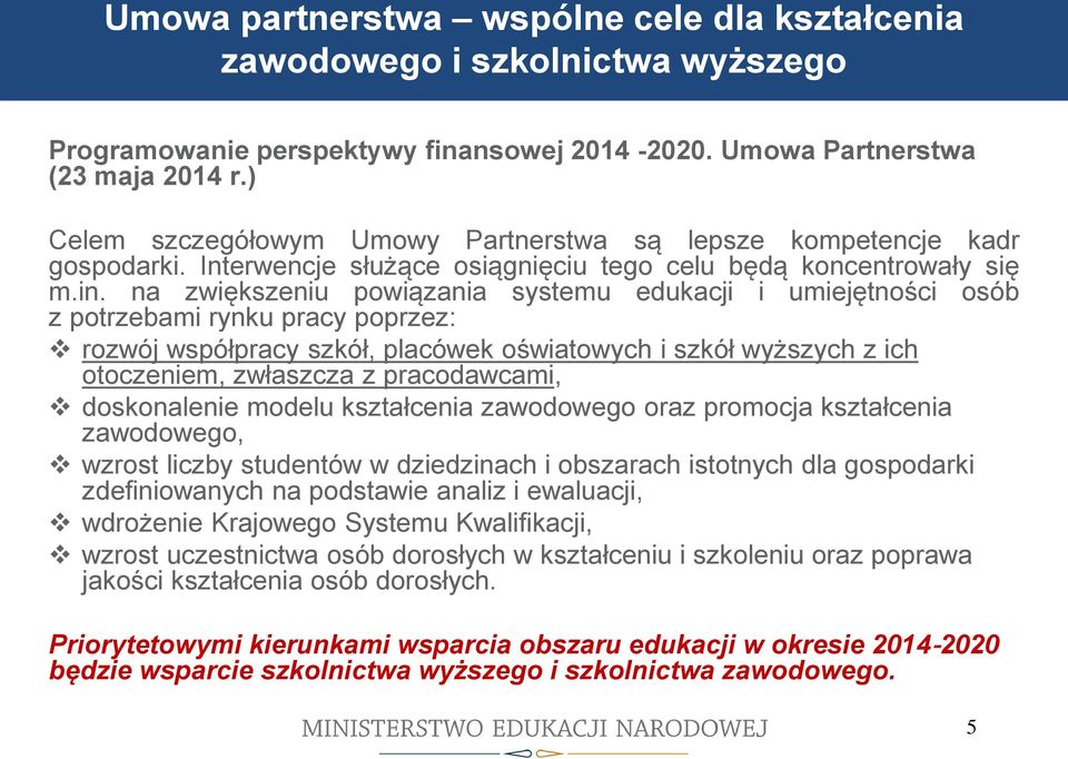 na zwiększeniu powiązania systemu edukacji i umiejętności osób z potrzebami rynku pracy poprzez: rozwój współpracy szkół, placówek oświatowych i szkół wyższych z ich otoczeniem, zwłaszcza z