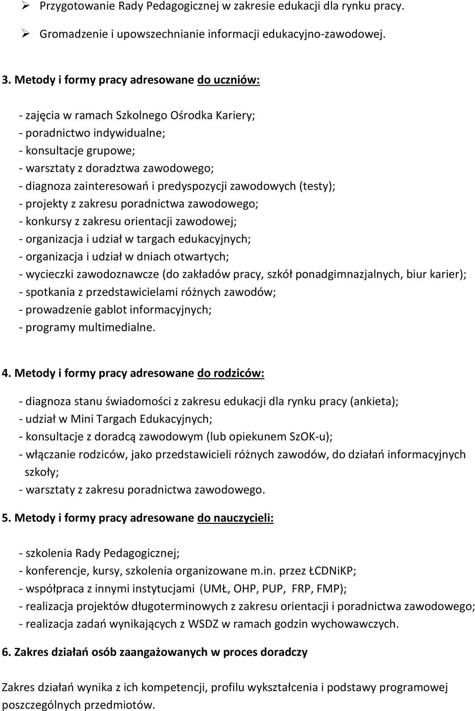 zainteresowań i predyspozycji zawodowych (testy); - projekty z zakresu poradnictwa zawodowego; - konkursy z zakresu orientacji zawodowej; - organizacja i udział w targach edukacyjnych; - organizacja
