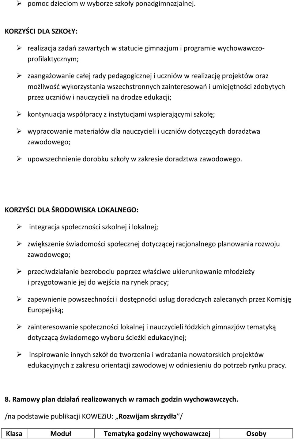 wykorzystania wszechstronnych zainteresowań i umiejętności zdobytych przez uczniów i nauczycieli na drodze edukacji; kontynuacja współpracy z instytucjami wspierającymi szkołę; wypracowanie