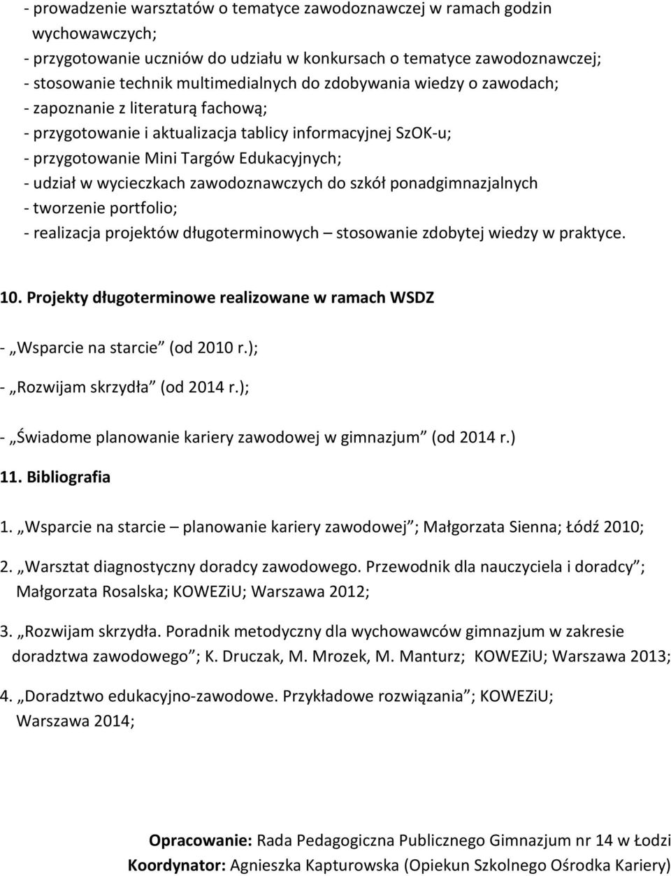zawodoznawczych do szkół ponadgimnazjalnych - tworzenie portfolio; - realizacja projektów długoterminowych stosowanie zdobytej wiedzy w praktyce. 10.