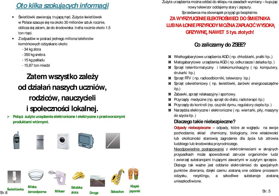 Z odpadów w postaci jednego miliona telefonów komórkowych odzyskano około: - 34 kg złota - 350 kg srebra - 15 kg palladu - 15,87 ton miedzi Zatem wszystko zaleŝy od działań naszych uczniów, rodziców,