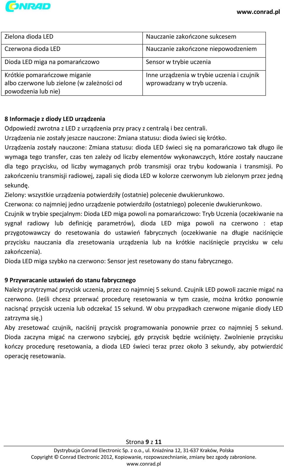 8 Informacje z diody LED urządzenia Odpowiedź zwrotna z LED z urządzenia przy pracy z centralą i bez centrali. Urządzenia nie zostały jeszcze nauczone: Zmiana statusu: dioda świeci się krótko.