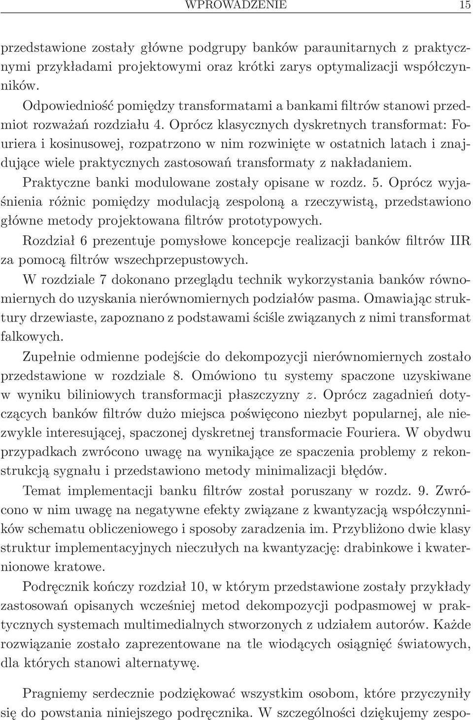 Oprócz klasycznych dyskretnych transformat: Fouriera i kosinusowej, rozpatrzono w nim rozwinięte w ostatnich latach i znajdujące wiele praktycznych zastosowań transformaty z nakładaniem.