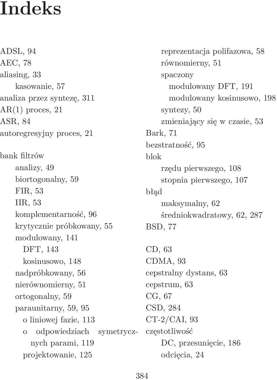 symetrycznych parami, 119 projektowanie, 125 reprezentacja polifazowa, 58 równomierny, 51 spaczony modulowany DFT, 191 modulowany kosinusowo, 198 syntezy, 50 zmieniający się w czasie, 53 Bark, 71