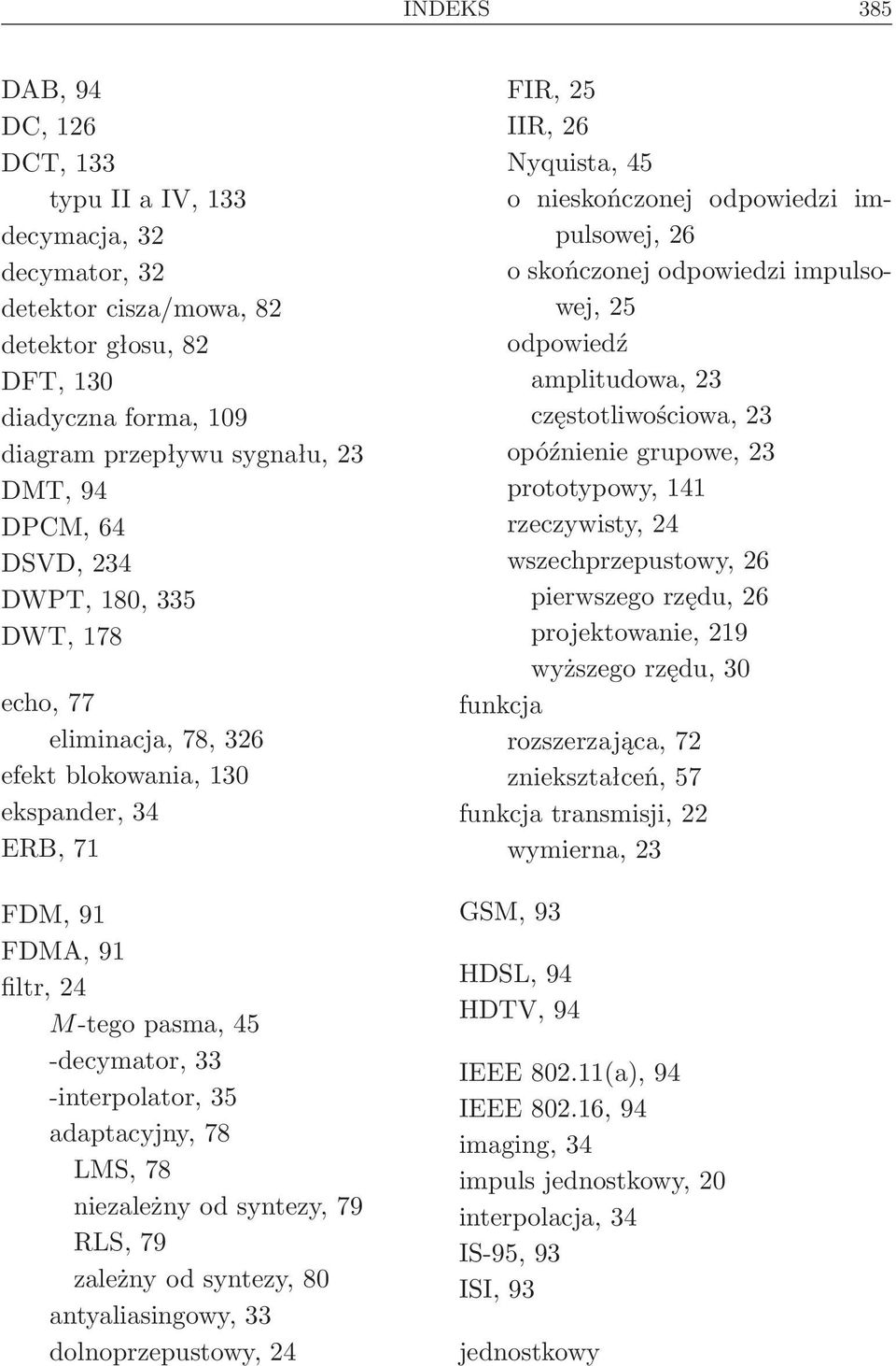 78 LMS, 78 niezależny od syntezy, 79 RLS, 79 zależny od syntezy, 80 antyaliasingowy, 33 dolnoprzepustowy, 24 FIR, 25 IIR, 26 Nyquista, 45 o nieskończonej odpowiedzi impulsowej, 26 o skończonej