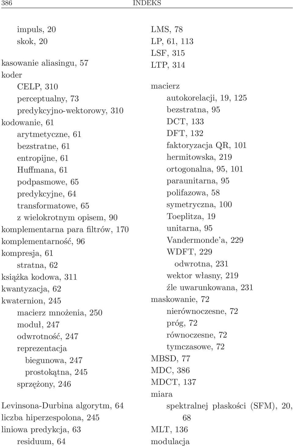 kwaternion, 245 macierz mnożenia, 250 moduł, 247 odwrotność, 247 reprezentacja biegunowa, 247 prostokątna, 245 sprzężony, 246 Levinsona-Durbina algorytm, 64 liczba hiperzespolona, 245 liniowa