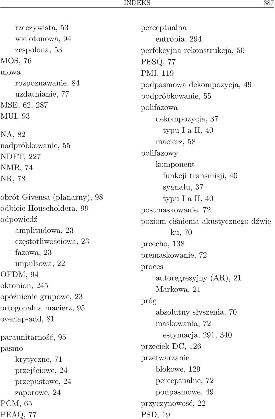 paraunitarność, 95 pasmo krytyczne, 71 przejściowe, 24 przepustowe, 24 zaporowe, 24 PCM, 65 PEAQ, 77 perceptualna entropia, 294 perfekcyjna rekonstrukcja, 50 PESQ, 77 PMI, 119 podpasmowa