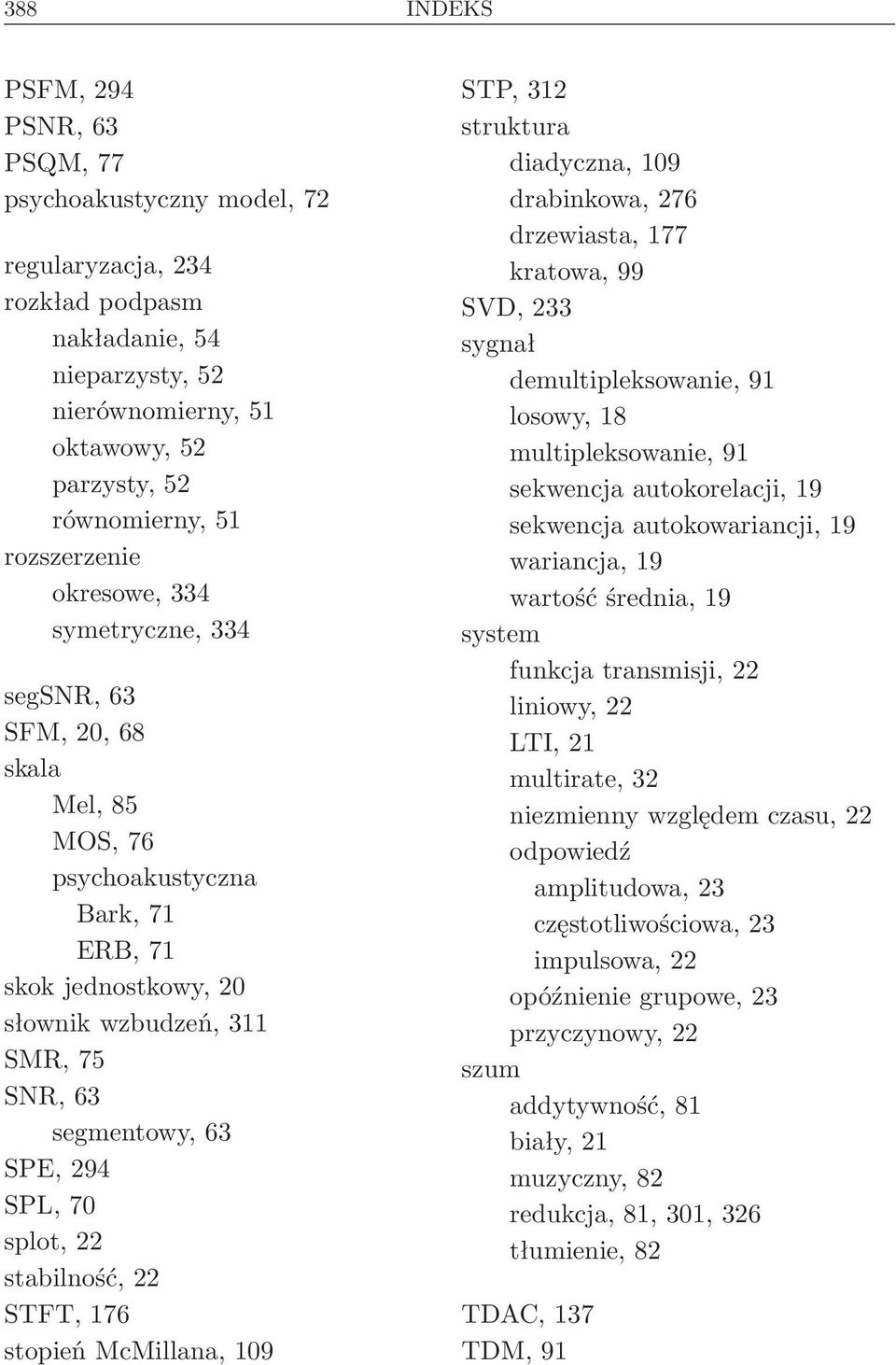 SPE, 294 SPL, 70 splot, 22 stabilność, 22 STFT, 176 stopień McMillana, 109 STP, 312 struktura diadyczna, 109 drabinkowa, 276 drzewiasta, 177 kratowa, 99 SVD, 233 sygnał demultipleksowanie, 91 losowy,