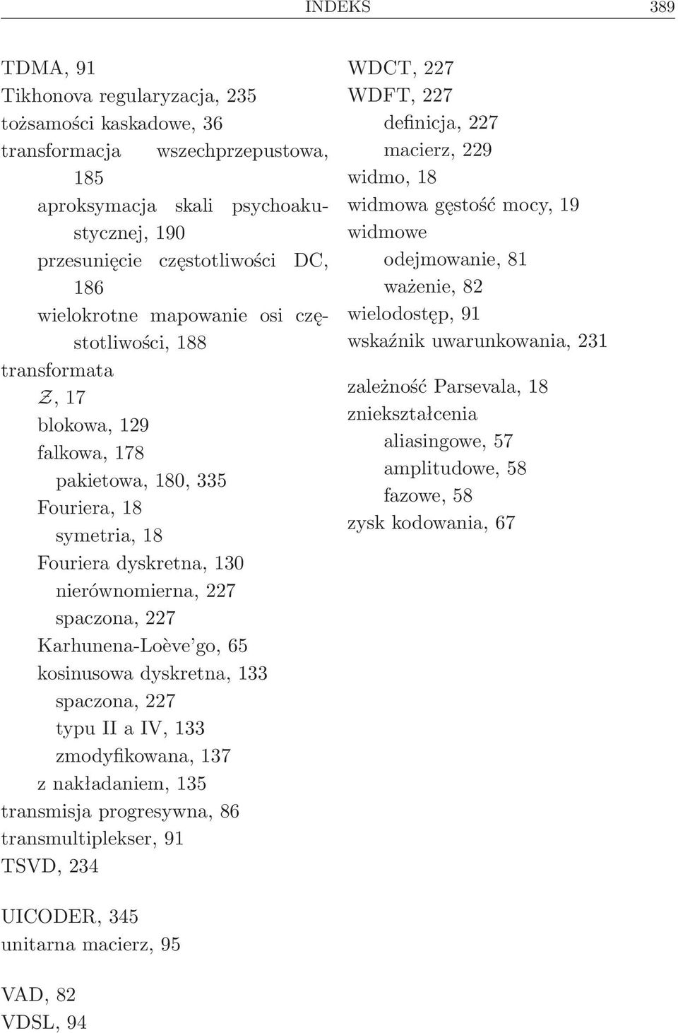 Karhunena-Loève go, 65 kosinusowa dyskretna, 133 spaczona, 227 typu II a IV, 133 zmodyfikowana, 137 z nakładaniem, 135 transmisja progresywna, 86 transmultiplekser, 91 TSVD, 234 WDCT, 227 WDFT, 227