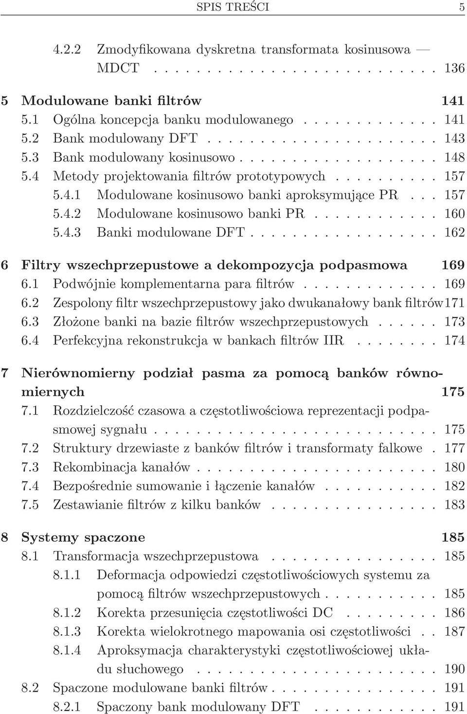 .. 162 6 Filtry wszechprzepustowe a dekompozycja podpasmowa 169 6.1 Podwójnie komplementarna para filtrów............. 169 6.2 Zespolony filtr wszechprzepustowy jako dwukanałowy bank filtrów171 6.