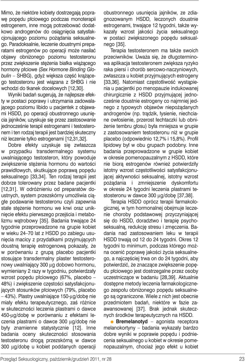 Paradoksalnie, leczenie doustnymi preparatami estrogenów po operacji mo e nasilaç objawy obni onego poziomu testosteronu przez zwi kszenie st enia bia ka wià àcego hormony p ciowe (Sex Hormone