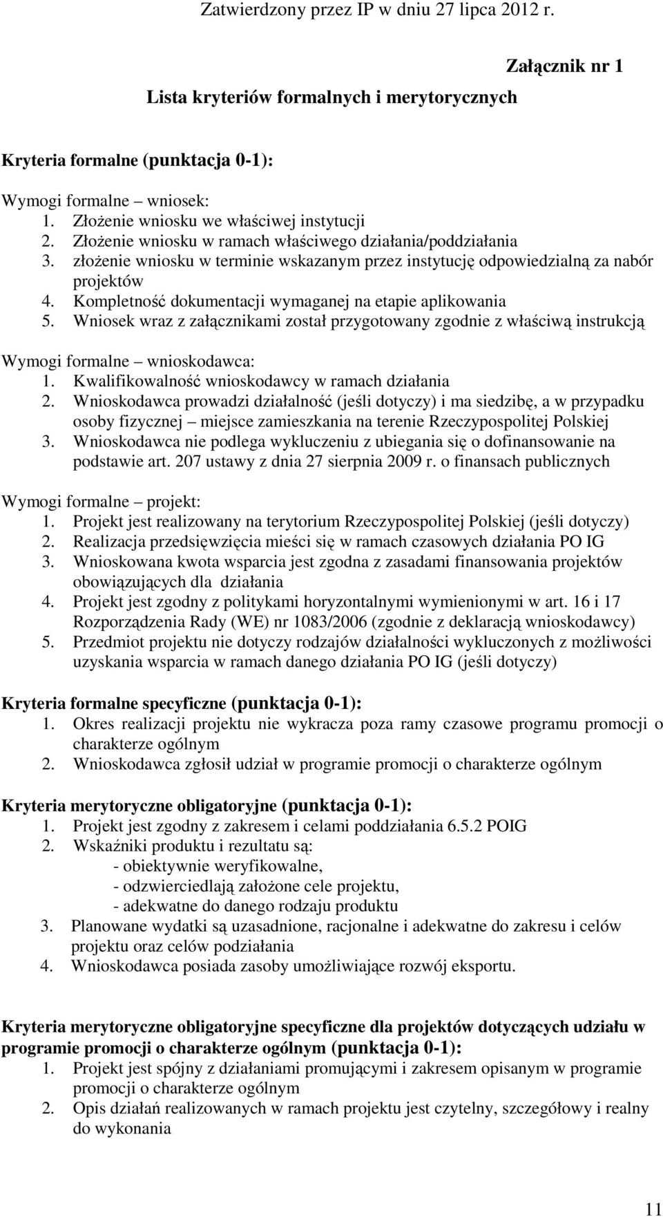 Kompletność dokumentacji wymaganej na etapie aplikowania 5. Wniosek wraz z załącznikami został przygotowany zgodnie z właściwą instrukcją Wymogi formalne wnioskodawca: 1.