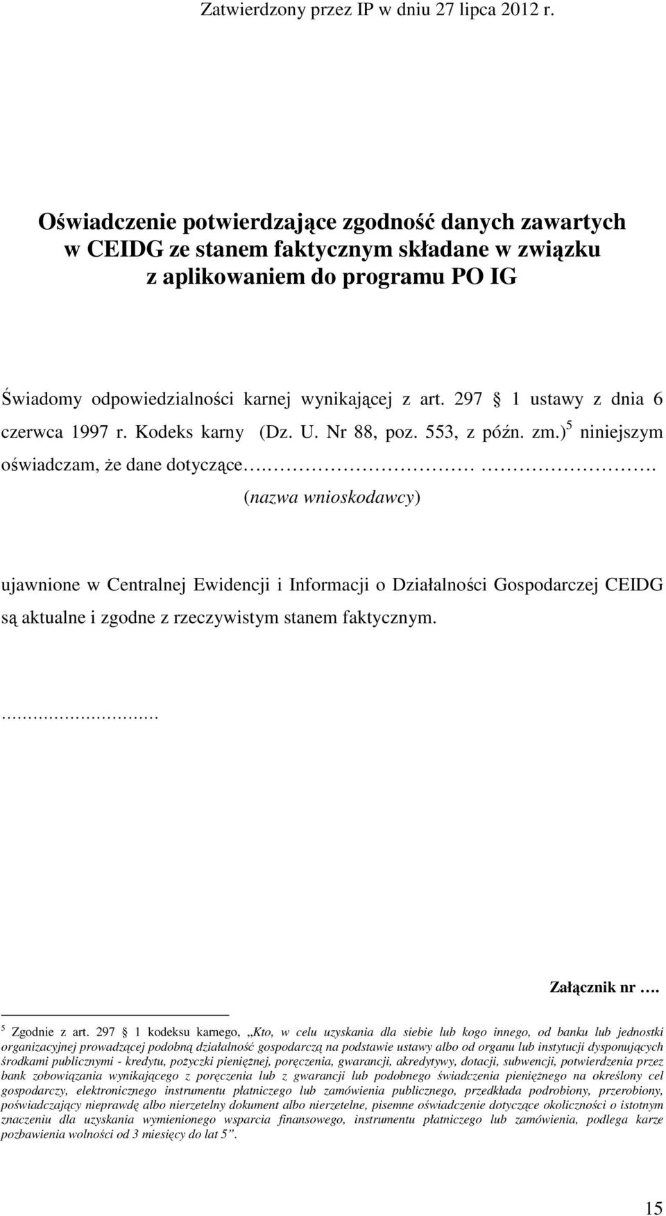 . (nazwa wnioskodawcy) ujawnione w Centralnej Ewidencji i Informacji o Działalności Gospodarczej CEIDG są aktualne i zgodne z rzeczywistym stanem faktycznym. Załącznik nr. 5 Zgodnie z art.