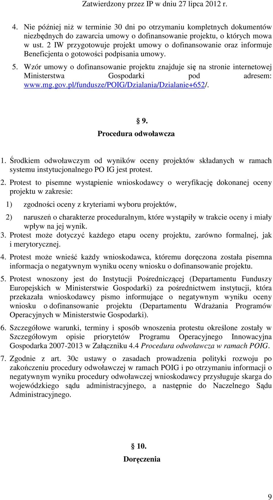 Wzór umowy o dofinansowanie projektu znajduje się na stronie internetowej Ministerstwa Gospodarki pod adresem: www.mg.gov.pl/fundusze/poig/dzialania/dzialanie+652/. 9. Procedura odwoławcza 1.