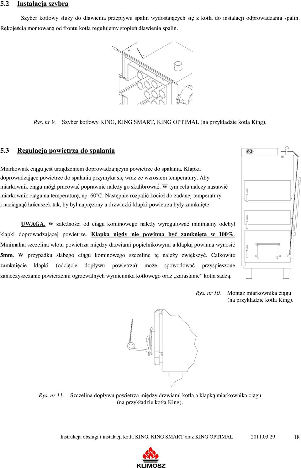 3 Regulacja powietrza do spalania Miarkownik ciągu jest urządzeniem doprowadzającym powietrze do spalania. Klapka doprowadzające powietrze do spalania przymyka się wraz ze wzrostem temperatury.