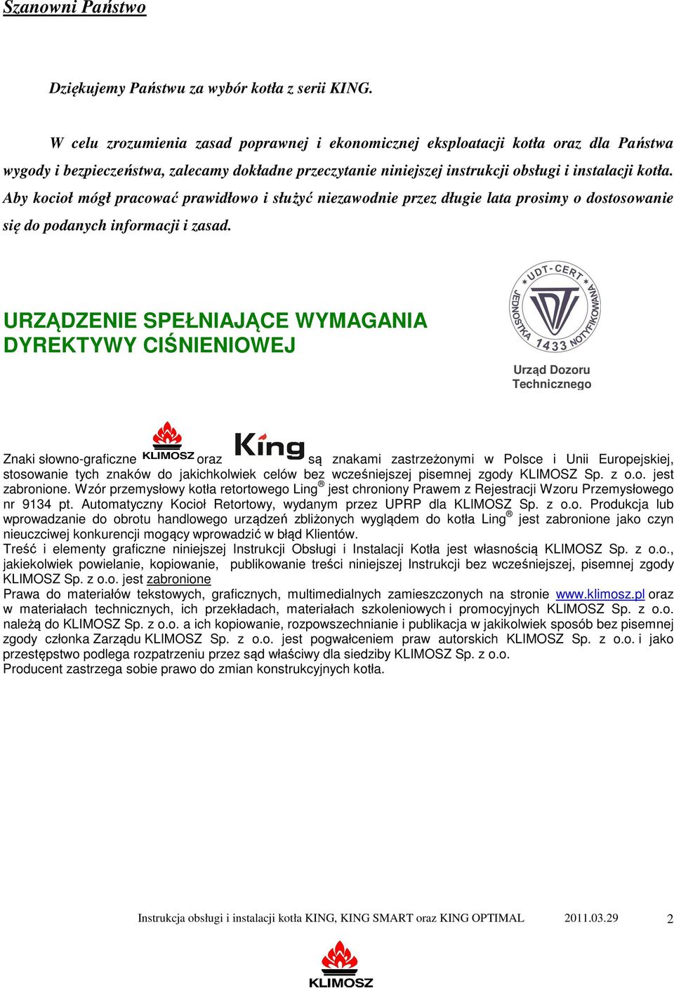 Aby kocioł mógł pracować prawidłowo i służyć niezawodnie przez długie lata prosimy o dostosowanie się do podanych informacji i zasad.