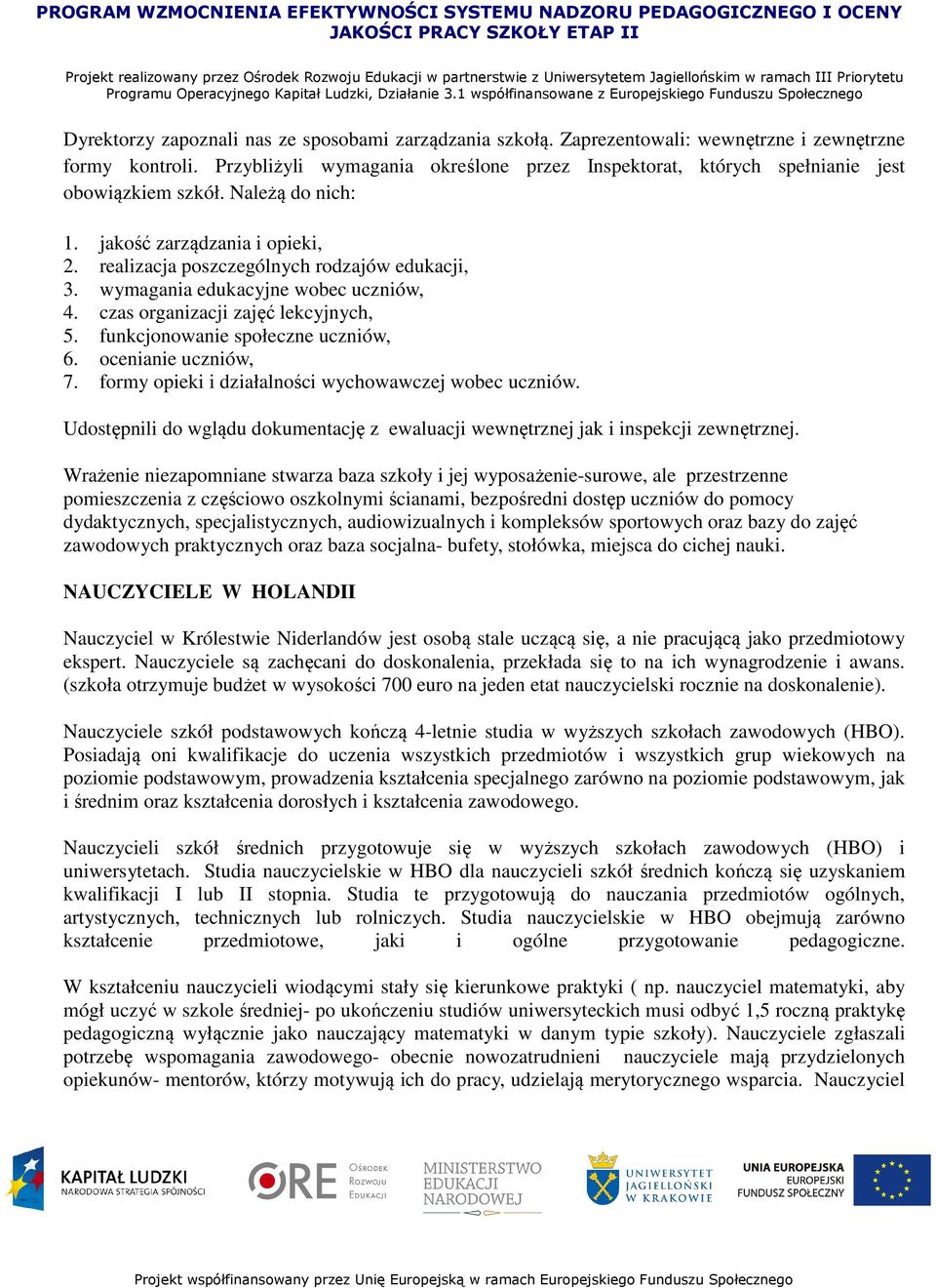wymagania edukacyjne wobec uczniów, 4. czas organizacji zajęć lekcyjnych, 5. funkcjonowanie społeczne uczniów, 6. ocenianie uczniów, 7. formy opieki i działalności wychowawczej wobec uczniów.