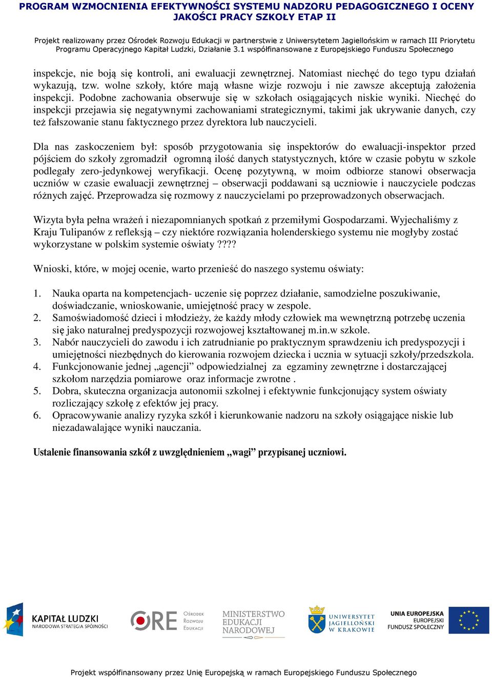 Niechęć do inspekcji przejawia się negatywnymi zachowaniami strategicznymi, takimi jak ukrywanie danych, czy też fałszowanie stanu faktycznego przez dyrektora lub nauczycieli.