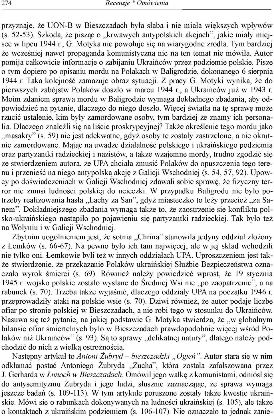 Autor pomija całkowicie informacje o zabijaniu Ukraińców przez podziemie polskie. Pisze o tym dopiero po opisaniu mordu na Polakach w Baligrodzie, dokonanego 6 sierpnia 1944 r.