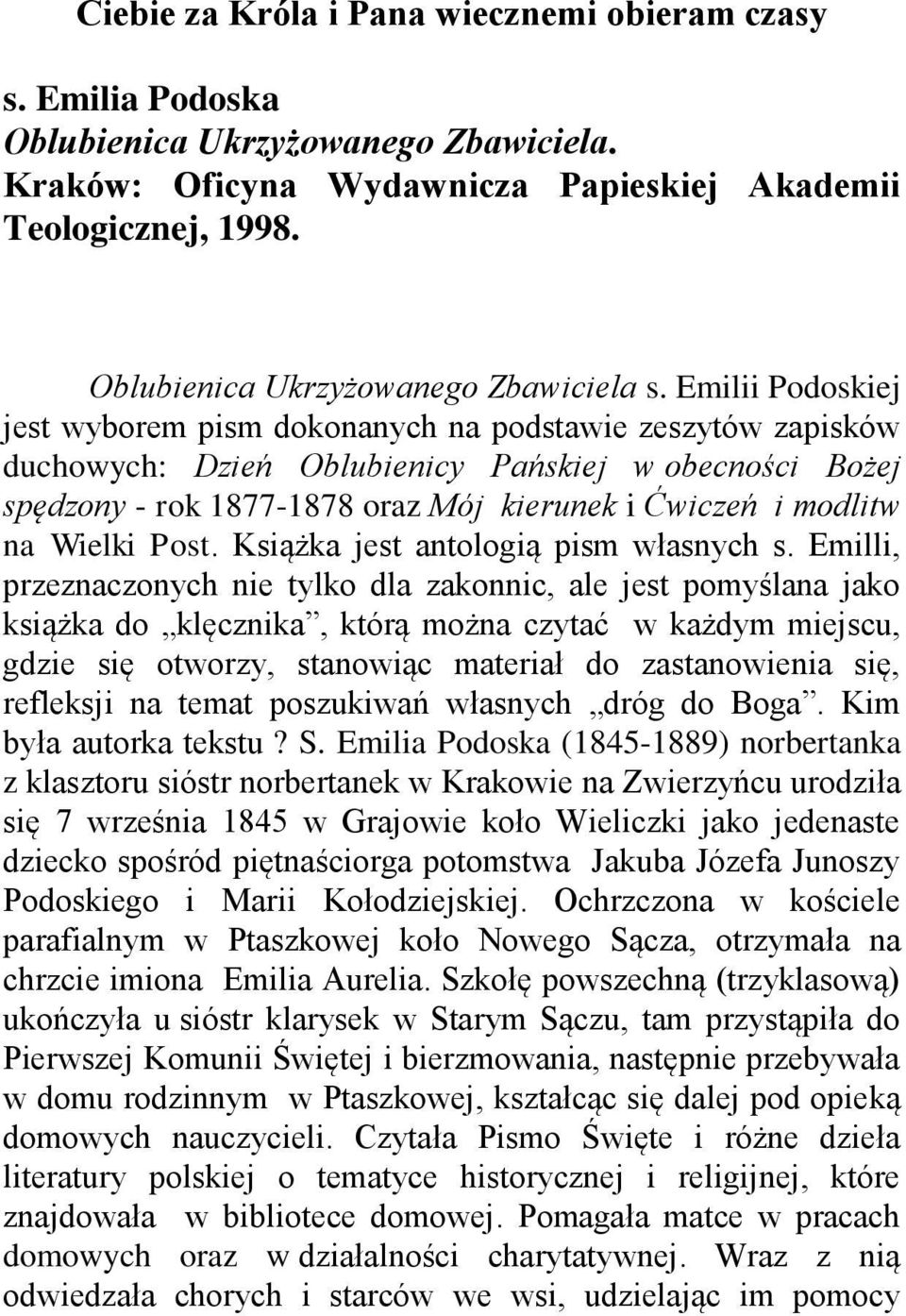 Emilii Podoskiej jest wyborem pism dokonanych na podstawie zeszytów zapisków duchowych: Dzień Oblubienicy Pańskiej w obecności Bożej spędzony - rok 1877-1878 oraz Mój kierunek i Ćwiczeń i modlitw na