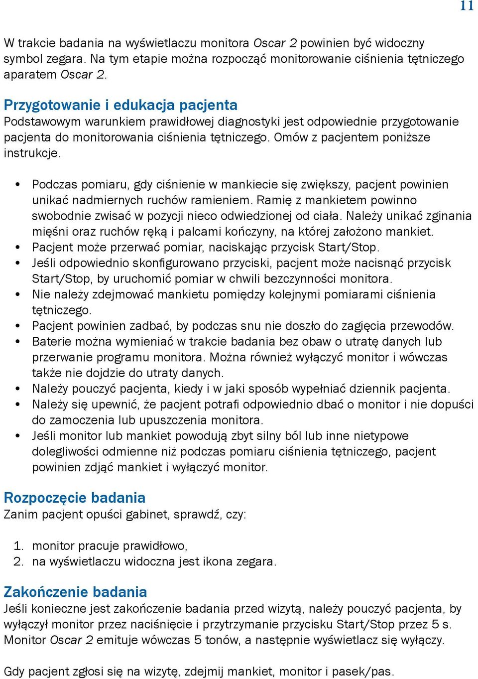 Podczas pomiaru, gdy ciśnienie w mankiecie się zwiększy, pacjent powinien unikać nadmiernych ruchów ramieniem. Ramię z mankietem powinno swobodnie zwisać w pozycji nieco odwiedzionej od ciała.