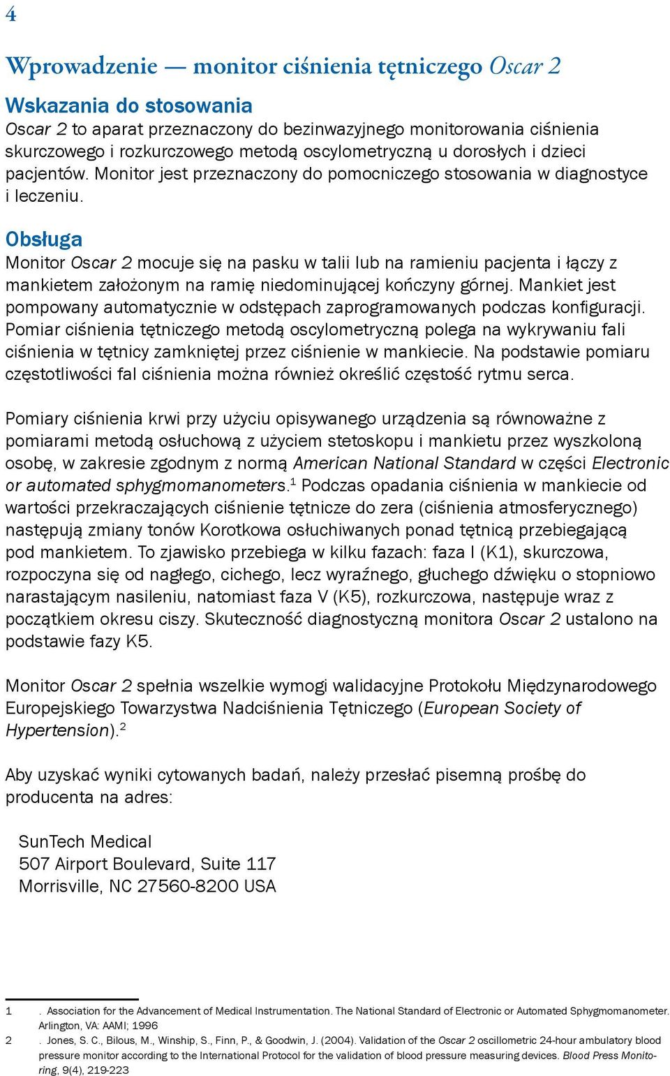 Obsługa Monitor Oscar 2 mocuje się na pasku w talii lub na ramieniu pacjenta i łączy z mankietem założonym na ramię niedominującej kończyny górnej.