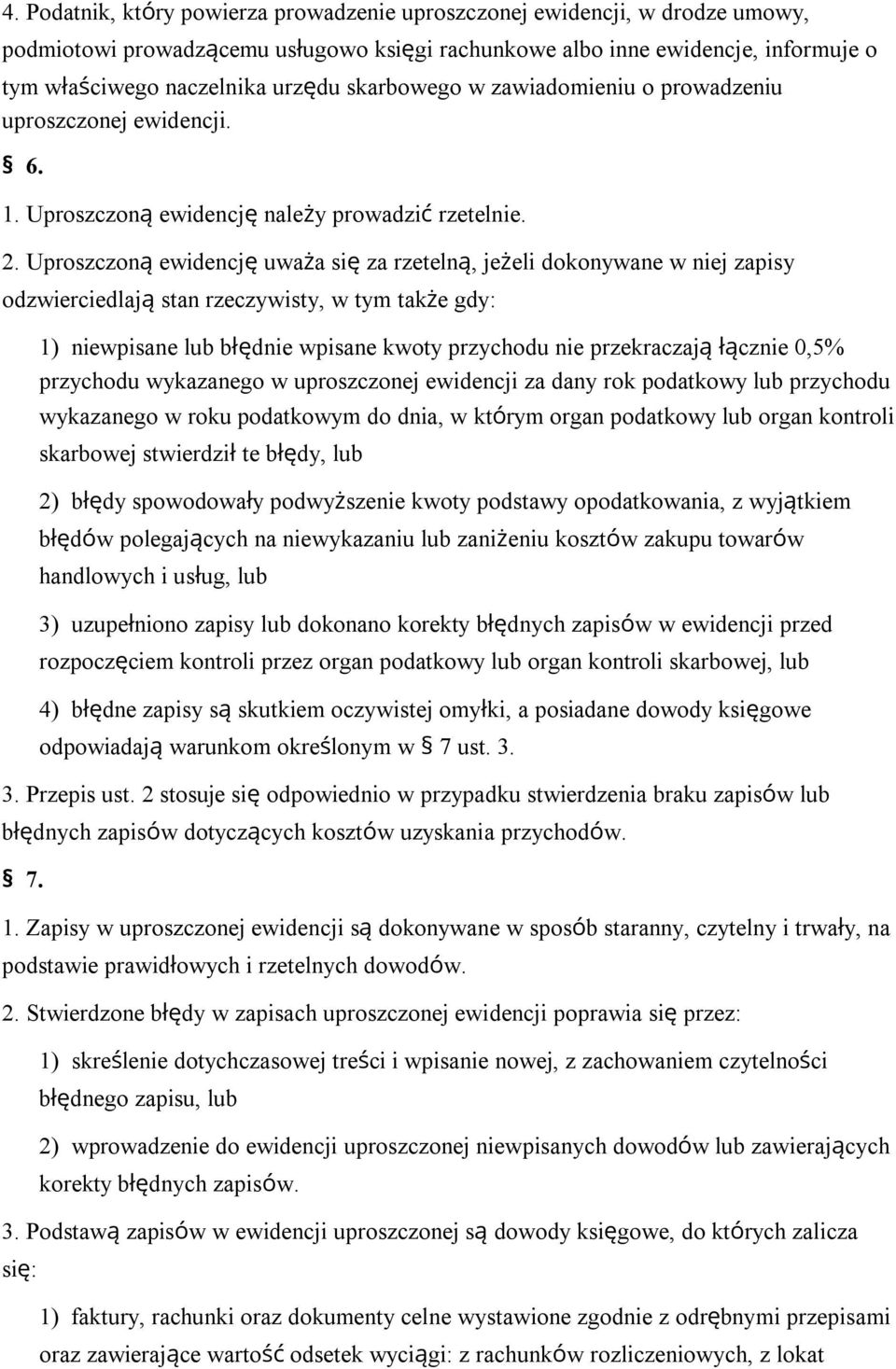 Uproszczoną ewidencję uważa się za rzetelną, jeżeli dokonywane w niej zapisy odzwierciedlają stan rzeczywisty, w tym także gdy: 1) niewpisane lub błędnie wpisane kwoty przychodu nie przekraczają