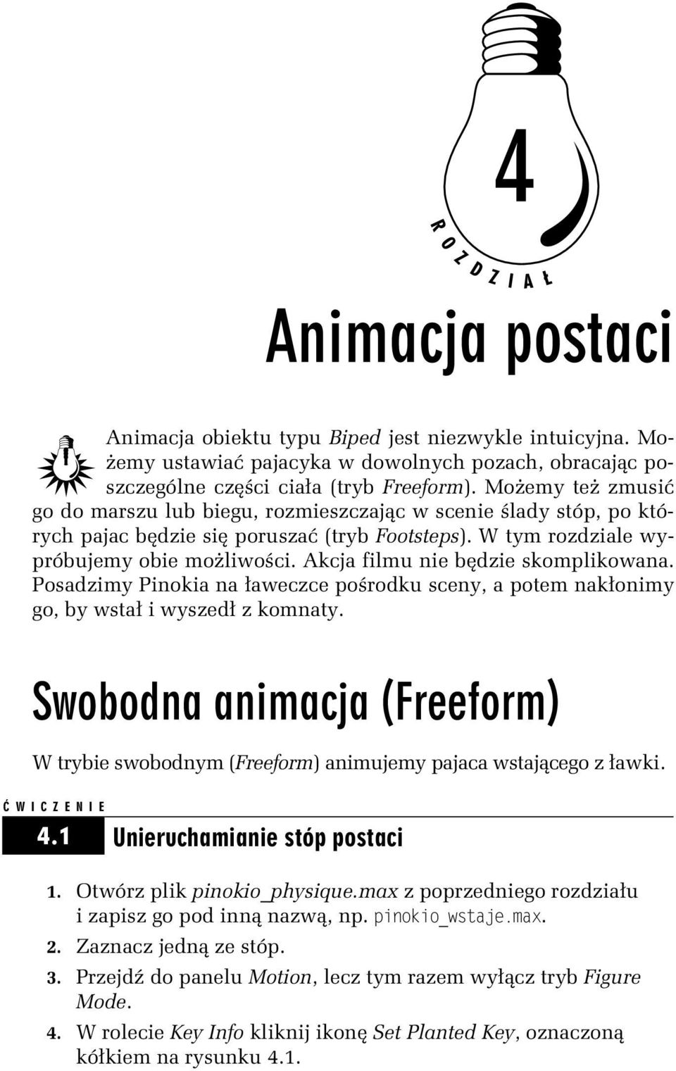 Akcja filmu nie będzie skomplikowana. Posadzimy Pinokia na ławeczce pośrodku sceny, a potem nakłonimy go, by wstał i wyszedł z komnaty.