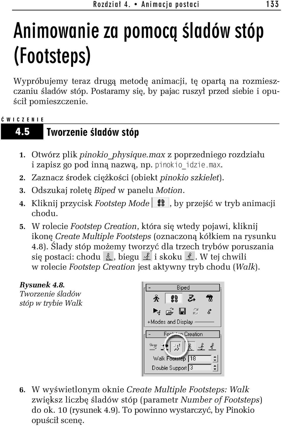 Odszukaj roletę Biped w panelu Motion. 4. Kliknij przycisk Footstep Mode, by przejść w tryb animacji chodu. 5.