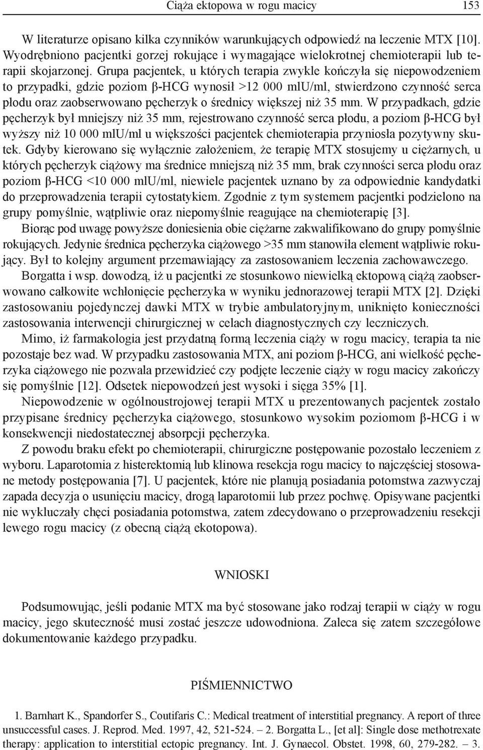 Grupa pacjentek, u których terapia zwykle kończyła się niepowodzeniem to przypadki, gdzie poziom β-hcg wynosił >12 000 mlu/ml, stwierdzono czynność serca płodu oraz zaobserwowano pęcherzyk o średnicy