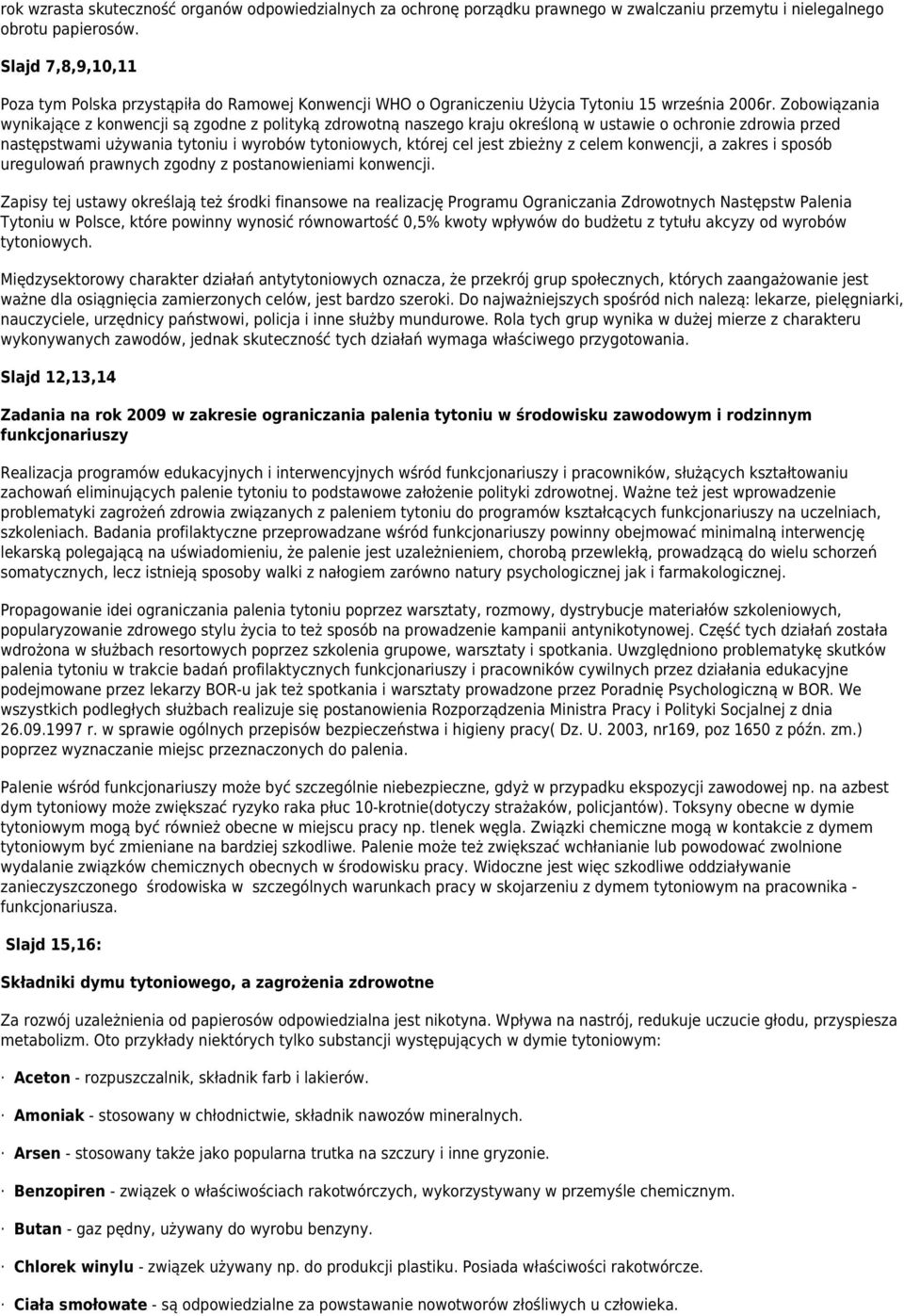 Zobowiązania wynikające z konwencji są zgodne z polityką zdrowotną naszego kraju określoną w ustawie o ochronie zdrowia przed następstwami używania tytoniu i wyrobów tytoniowych, której cel jest