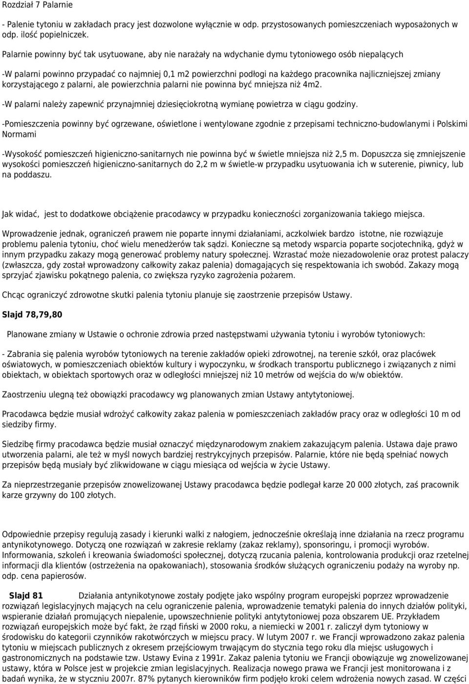 najliczniejszej zmiany korzystającego z palarni, ale powierzchnia palarni nie powinna być mniejsza niż 4m2. -W palarni należy zapewnić przynajmniej dziesięciokrotną wymianę powietrza w ciągu godziny.