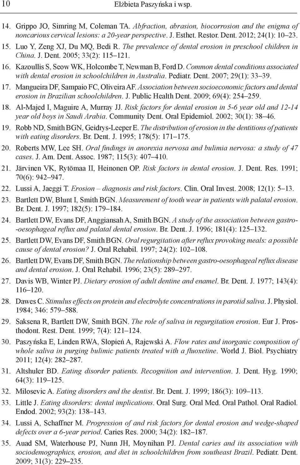 Kazoullis S, Seow WK, Holcombe T, Newman B, Ford D. Common dental conditions associated with dental erosion in schoolchildren in Australia. Pediatr. Dent. 2007; 29(1): 33 39. 17.