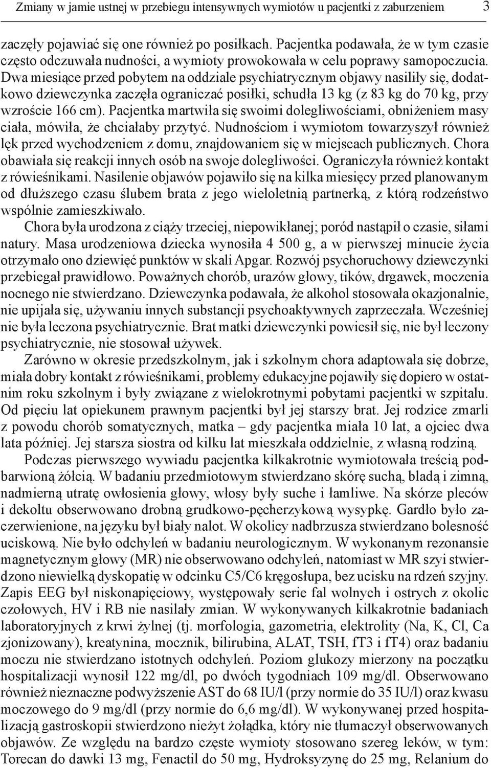 Dwa miesiące przed pobytem na oddziale psychiatrycznym objawy nasiliły się, dodatkowo dziewczynka zaczęła ograniczać posiłki, schudła 13 kg (z 83 kg do 70 kg, przy wzroście 166 cm).