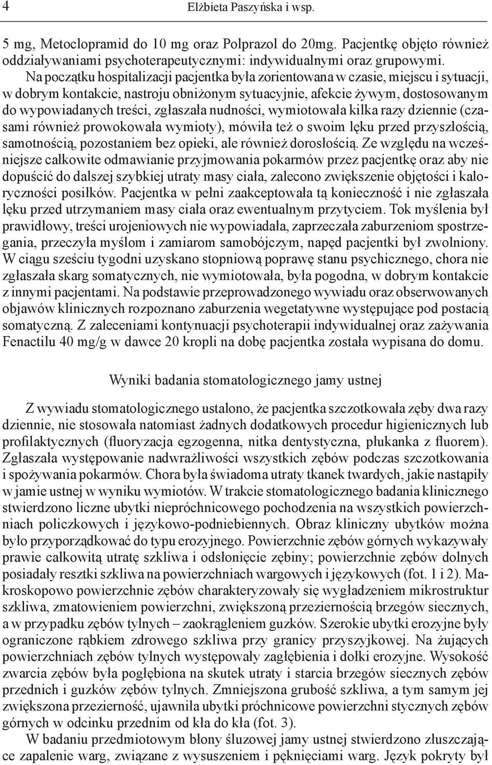 nudności, wymiotowała kilka razy dziennie (czasami również prowokowała wymioty), mówiła też o swoim lęku przed przyszłością, samotnością, pozostaniem bez opieki, ale również dorosłością.