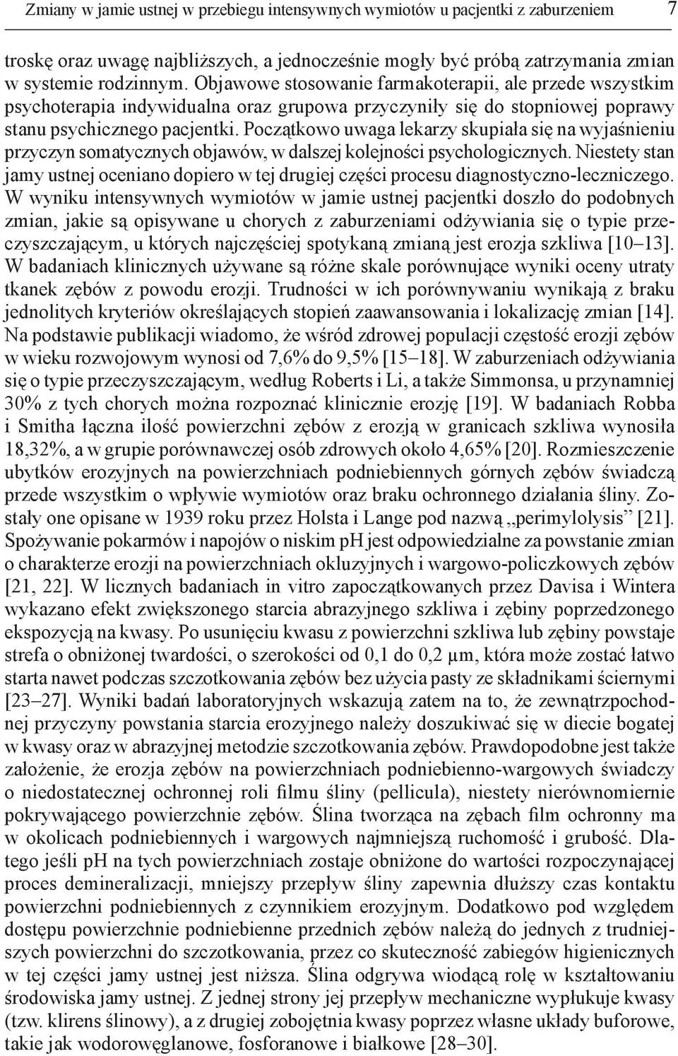 Początkowo uwaga lekarzy skupiała się na wyjaśnieniu przyczyn somatycznych objawów, w dalszej kolejności psychologicznych.