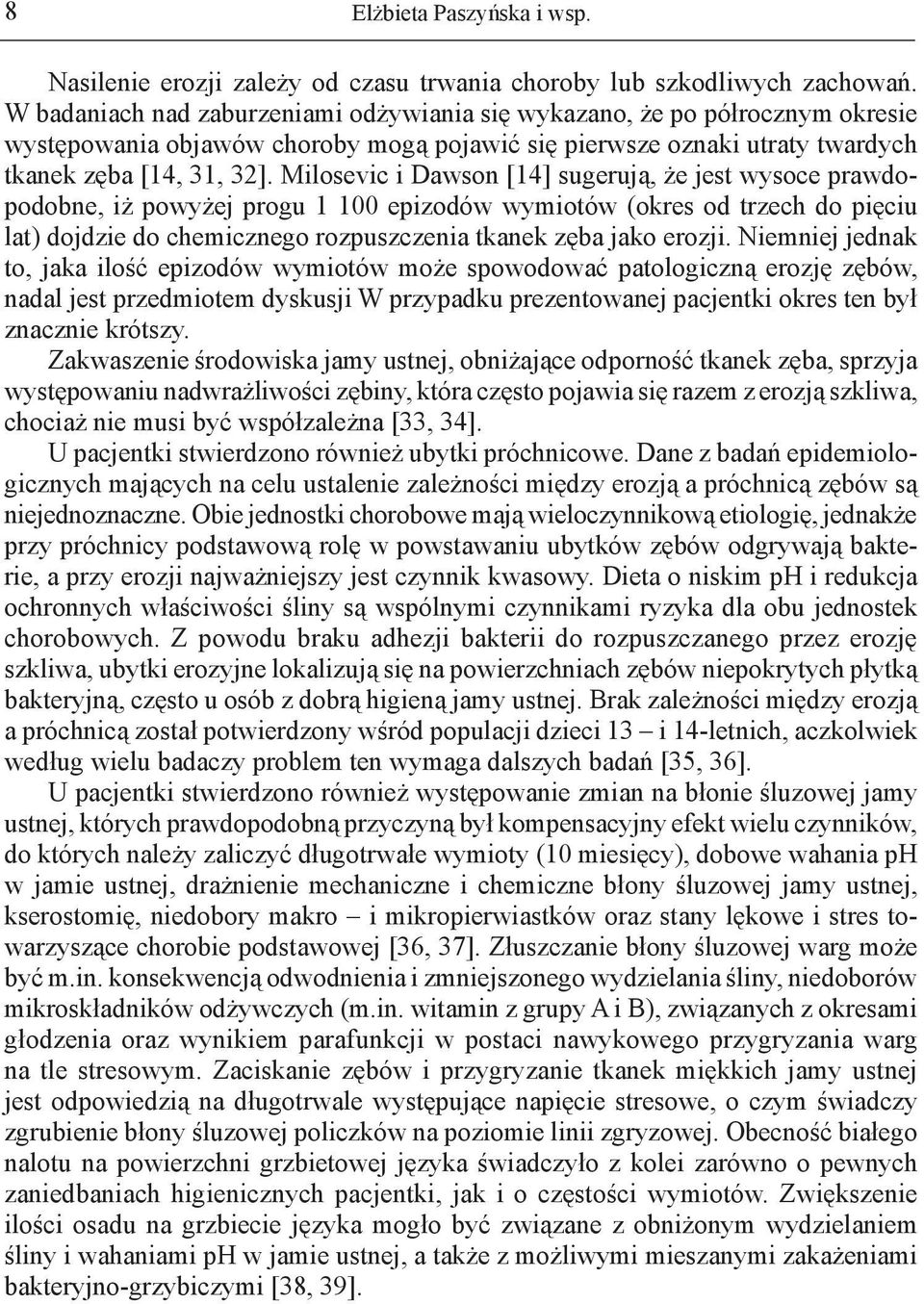 Milosevic i Dawson [14] sugerują, że jest wysoce prawdopodobne, iż powyżej progu 1 100 epizodów wymiotów (okres od trzech do pięciu lat) dojdzie do chemicznego rozpuszczenia tkanek zęba jako erozji.