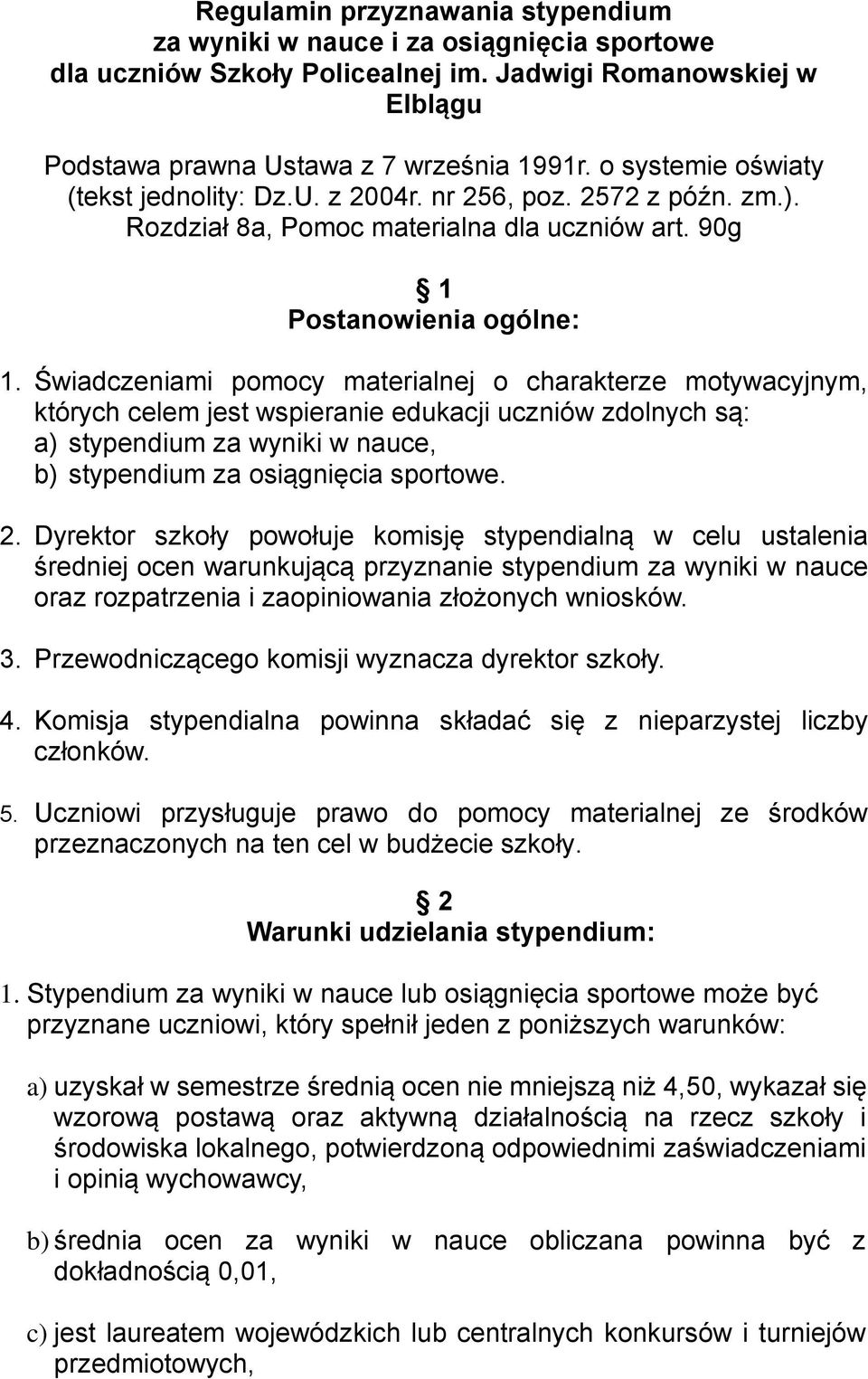 Świadczeniami pomocy materialnej o charakterze motywacyjnym, których celem jest wspieranie edukacji uczniów zdolnych są: a) stypendium za wyniki w nauce, b) stypendium za osiągnięcia sportowe. 2.