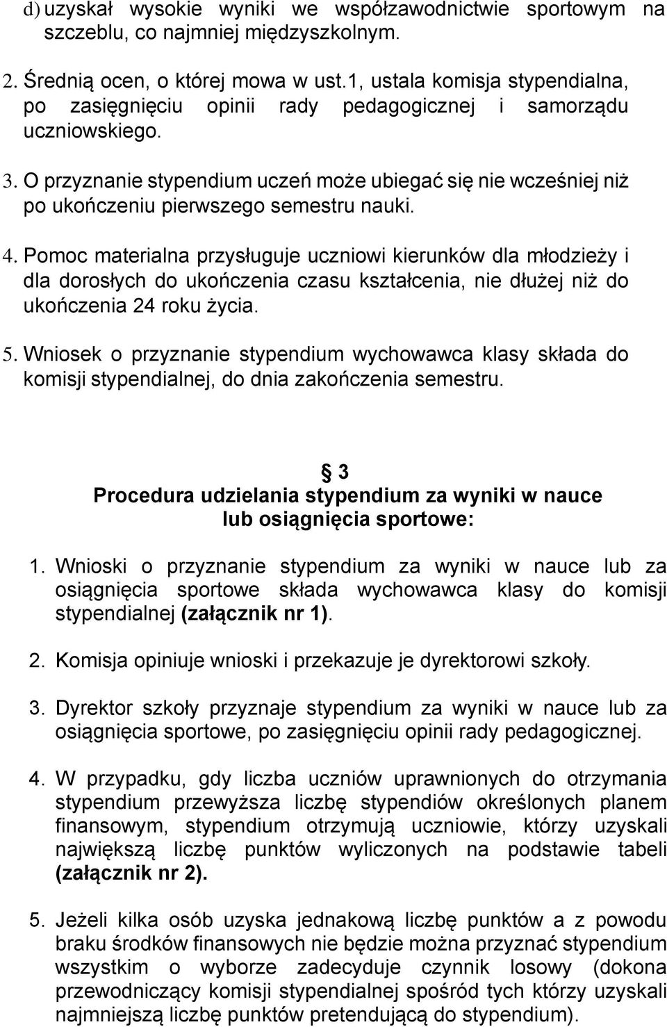 O przyznanie stypendium uczeń może ubiegać się nie wcześniej niż po ukończeniu pierwszego semestru nauki. 4.