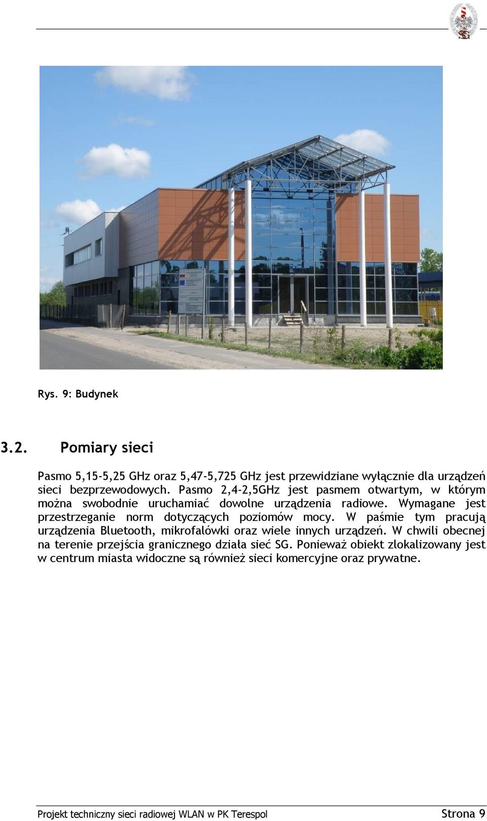 Wymagane jest przestrzeganie norm dotyczących poziomów mocy. W paśmie tym pracują urządzenia Bluetooth, mikrofalówki oraz wiele innych urządzeń.