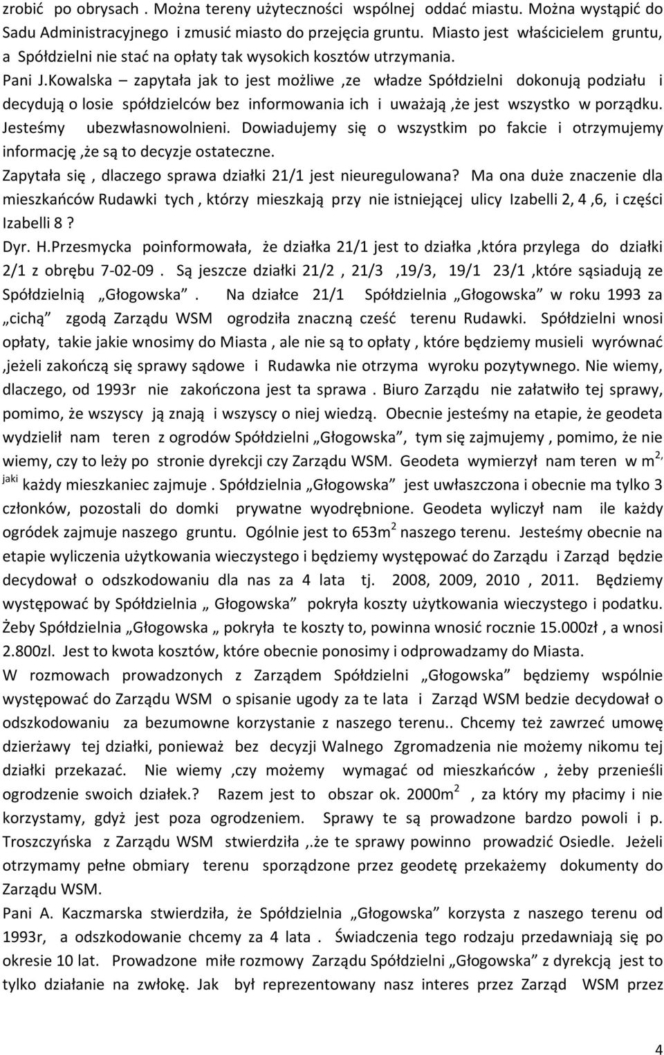 Kowalska zapytała jak to jest możliwe,ze władze Spółdzielni dokonują podziału i decydują o losie spółdzielców bez informowania ich i uważają,że jest wszystko w porządku. Jesteśmy ubezwłasnowolnieni.