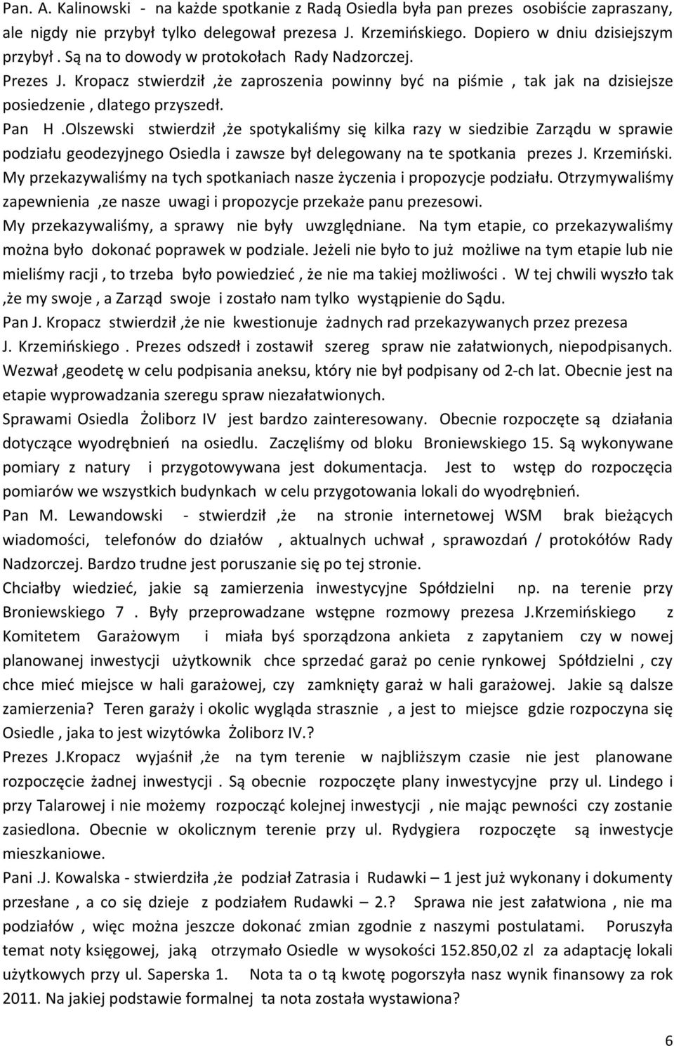 Olszewski stwierdził,że spotykaliśmy się kilka razy w siedzibie Zarządu w sprawie podziału geodezyjnego Osiedla i zawsze był delegowany na te spotkania prezes J. Krzemiński.