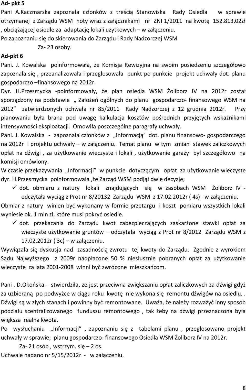 Kowalska poinformowała, że Komisja Rewizyjna na swoim posiedzeniu szczegółowo zapoznała się, przeanalizowała i przegłosowała punkt po punkcie projekt uchwały dot.