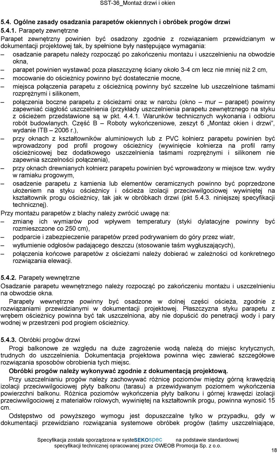 rozpocząć po zakończeniu montażu i uszczelnieniu na obwodzie okna, parapet powinien wystawać poza płaszczyznę ściany około 3-4 cm lecz nie mniej niż 2 cm, mocowanie do ościeżnicy powinno być