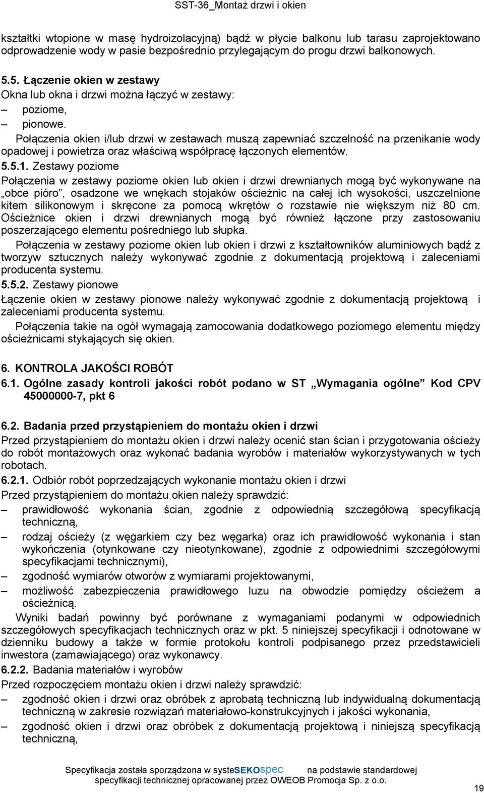 Połączenia okien i/lub drzwi w zestawach muszą zapewniać szczelność na przenikanie wody opadowej i powietrza oraz właściwą współpracę łączonych elementów. 5.5.1.