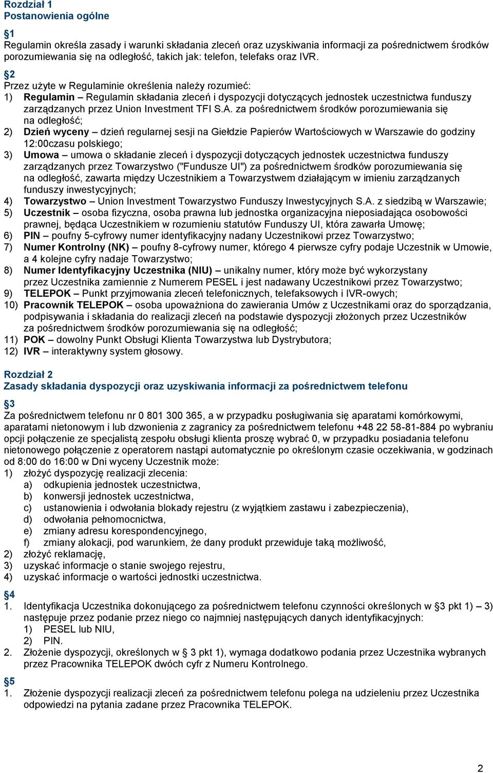 2 Przez użyte w Regulaminie określenia należy rozumieć: 1) Regulamin Regulamin składania zleceń i dyspozycji dotyczących jednostek uczestnictwa funduszy zarządzanych przez Union Investment TFI S.A.