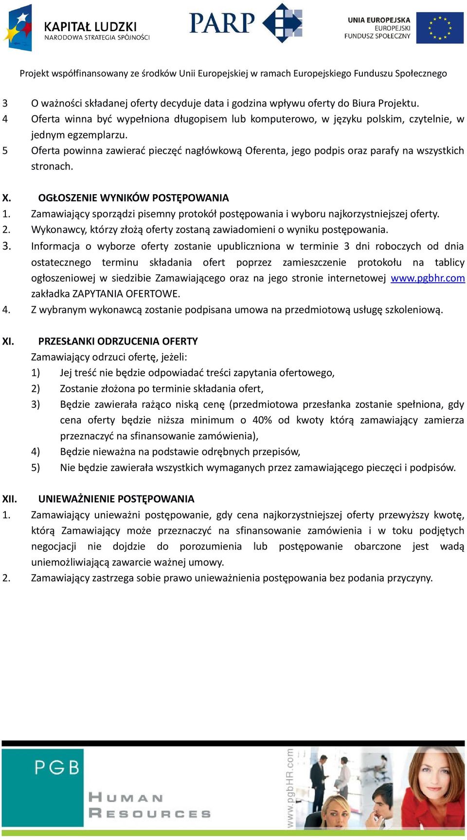 Zamawiający sporządzi pisemny protokół postępowania i wyboru najkorzystniejszej oferty. 2. Wykonawcy, którzy złożą oferty zostaną zawiadomieni o wyniku postępowania. 3.