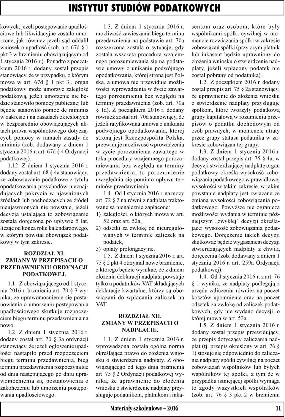 , organ podatkowy może umorzyć zaległość podatkową, jeżeli umorzenie nie będzie stanowiło pomocy publicznej lub będzie stanowiło pomoc de minimis w zakresie i na zasadach określonych w bezpośrednio